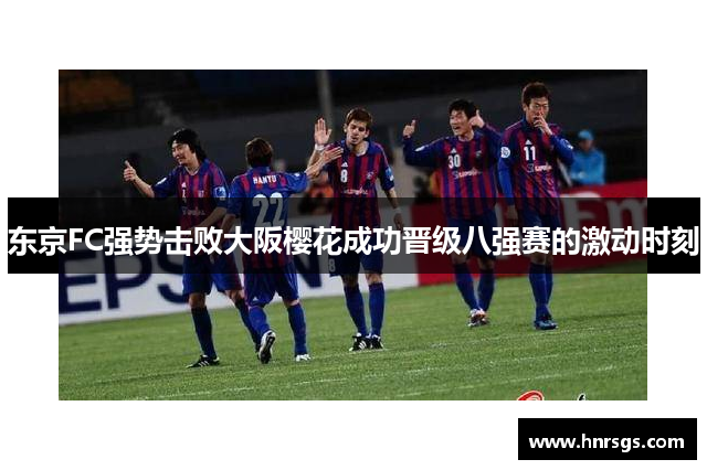 东京FC强势击败大阪樱花成功晋级八强赛的激动时刻