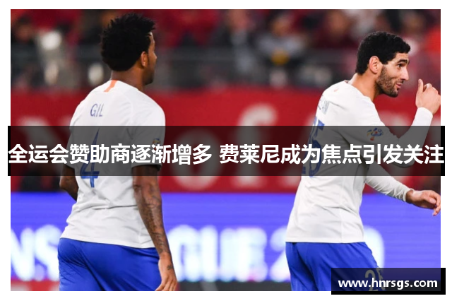 全运会赞助商逐渐增多 费莱尼成为焦点引发关注