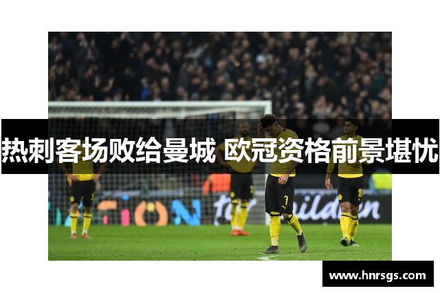 热刺客场败给曼城 欧冠资格前景堪忧