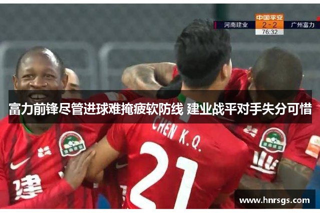 富力前锋尽管进球难掩疲软防线 建业战平对手失分可惜