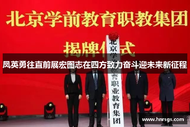 凤英勇往直前展宏图志在四方致力奋斗迎未来新征程