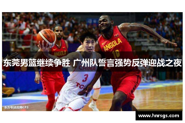 东莞男篮继续争胜 广州队誓言强势反弹迎战之夜