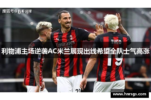 利物浦主场逆袭AC米兰展现出线希望全队士气高涨