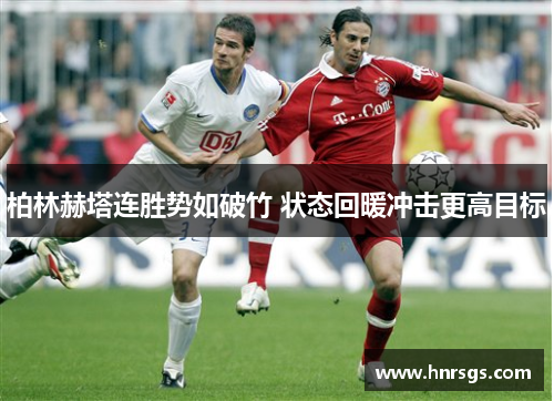 柏林赫塔连胜势如破竹 状态回暖冲击更高目标