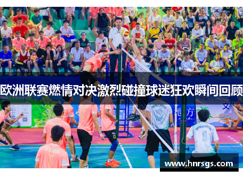 欧洲联赛燃情对决激烈碰撞球迷狂欢瞬间回顾