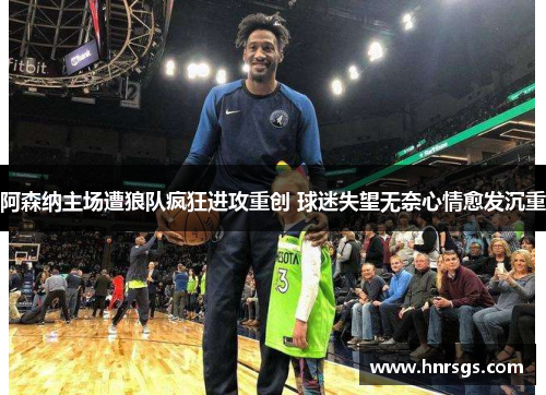 阿森纳主场遭狼队疯狂进攻重创 球迷失望无奈心情愈发沉重