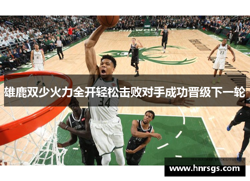 雄鹿双少火力全开轻松击败对手成功晋级下一轮