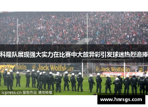 科隆队展现强大实力在比赛中大放异彩引发球迷热烈追捧