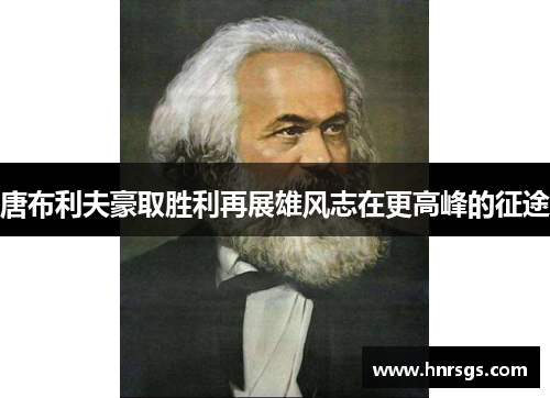 唐布利夫豪取胜利再展雄风志在更高峰的征途
